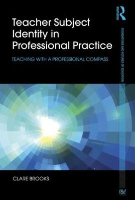 Teacher Subject Identity in Professional Practice: Teaching with a professional compass - Foundations and Futures of Education (Paperback)