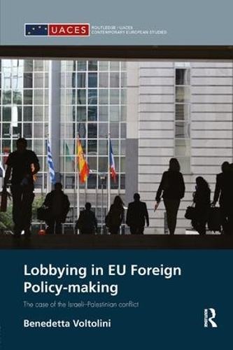 Lobbying in EU Foreign Policy-making: The case of the Israeli-Palestinian conflict - Routledge/UACES Contemporary European Studies (Paperback)