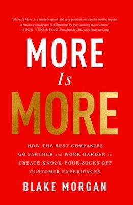 More Is More: How the Best Companies Go Farther and Work Harder to Create Knock-Your-Socks-Off Customer Experiences (Hardback)