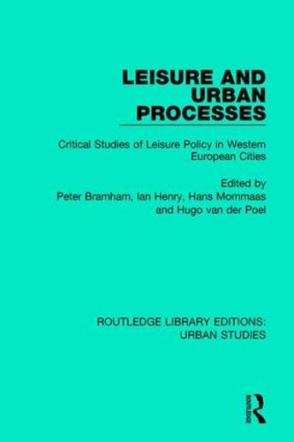 Leisure and Urban Processes: Critical Studies of Leisure Policy in Western European Cities - Routledge Library Editions: Urban Studies (Hardback)