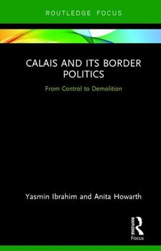 Calais and its Border Politics: From Control to Demolition (Hardback)