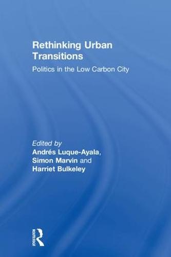 Rethinking Urban Transitions: Politics in the Low Carbon City (Hardback)