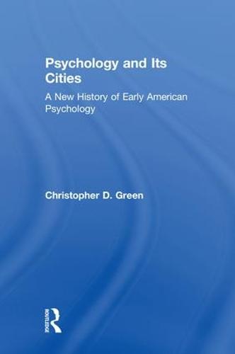 Psychology and Its Cities: A New History of Early American Psychology (Hardback)