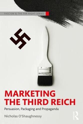 Marketing the Third Reich: Persuasion, Packaging and Propaganda - Routledge Studies in Fascism and the Far Right (Paperback)