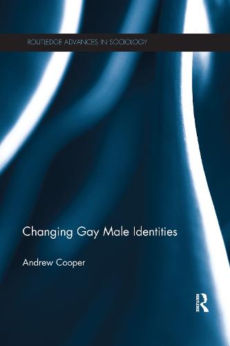 Changing Gay Male Identities - Routledge Advances in Sociology (Paperback)