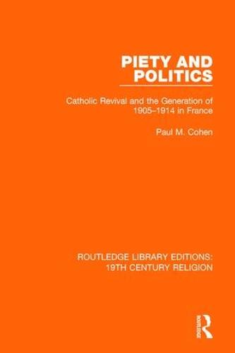 Piety and Politics: Catholic Revival and the Generation of 1905-1914 in France - Routledge Library Editions: 19th Century Religion (Paperback)