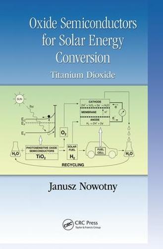 Oxide Semiconductors for Solar Energy Conversion: Titanium Dioxide - Green Chemistry and Chemical Engineering (Paperback)