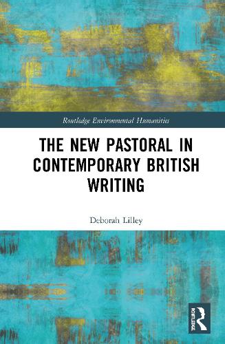 The New Pastoral in Contemporary British Writing - Routledge Environmental Humanities (Hardback)