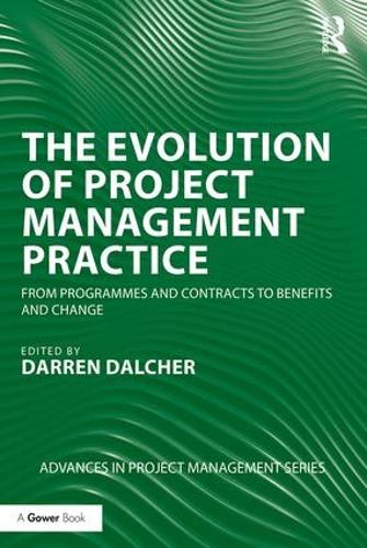 The Evolution of Project Management Practice: From Programmes and Contracts to Benefits and Change - Advances in Project Management (Paperback)