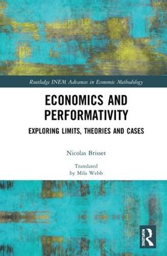Economics and Performativity: Exploring Limits, Theories and Cases - Routledge INEM Advances in Economic Methodology (Hardback)