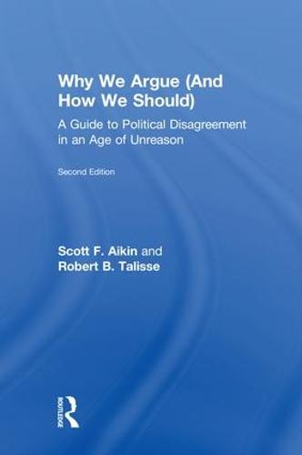 Why We Argue (And How We Should): A Guide to Political Disagreement in an Age of Unreason (Hardback)