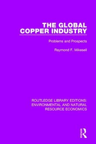 The Global Copper Industry: Problems and Prospects - Routledge Library Editions: Environmental and Natural Resource Economics (Paperback)