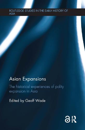 Asian Expansions: The Historical Experiences of Polity Expansion in Asia - Routledge Studies in the Early History of Asia (Paperback)