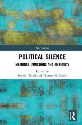 Political Silence: Meanings, Functions and Ambiguity - Interventions (Hardback)