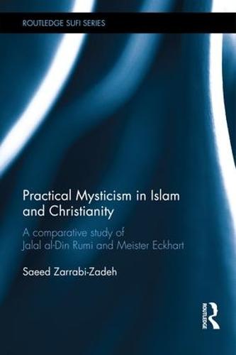 Practical Mysticism in Islam and Christianity: A Comparative Study of Jalal al-Din Rumi and Meister Eckhart - Routledge Sufi Series (Hardback)