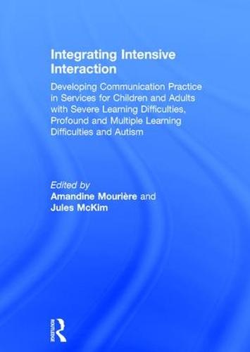 Integrating Intensive Interaction: Developing Communication Practice in Services for Children and Adults with Severe Learning Difficulties, Profound and Multiple Learning Difficulties and Autism (Hardback)