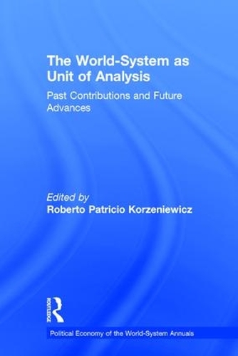 The World-System as Unit of Analysis: Past Contributions and Future Advances - Political Economy of the World-System Annuals (Hardback)