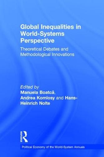 Global Inequalities in World-Systems Perspective: Theoretical Debates and Methodological Innovations - Political Economy of the World-System Annuals (Hardback)