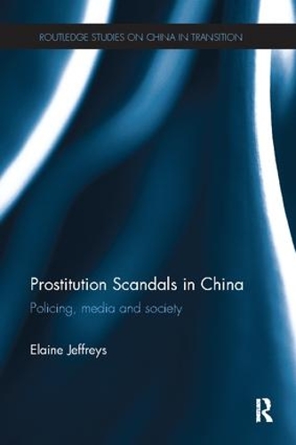 Prostitution Scandals in China: Policing, Media and Society - Routledge Studies on China in Transition (Paperback)