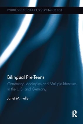 Bilingual Pre-Teens: Competing Ideologies and Multiple Identities in the U.S. and Germany - Routledge Studies in Sociolinguistics (Paperback)