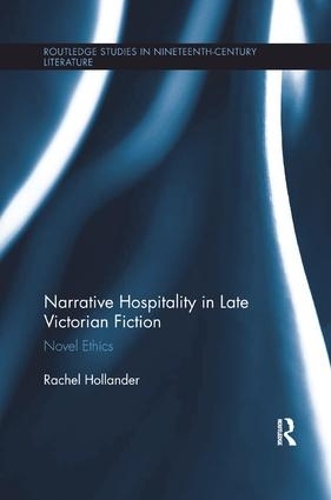 Narrative Hospitality in Late Victorian Fiction: Novel Ethics - Routledge Studies in Nineteenth Century Literature (Paperback)