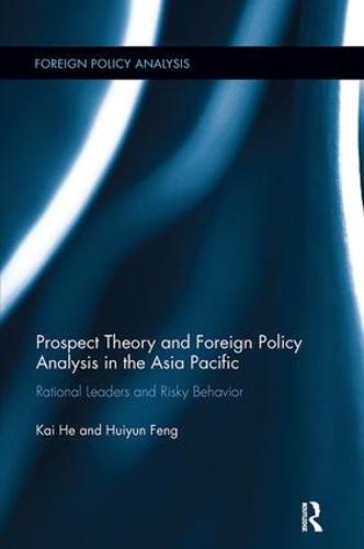 Prospect Theory and Foreign Policy Analysis in the Asia Pacific: Rational Leaders and Risky Behavior - Foreign Policy Analysis (Paperback)