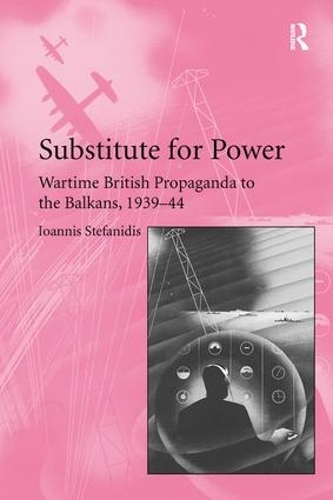 Substitute for Power: Wartime British Propaganda to the Balkans, 1939-44 (Paperback)