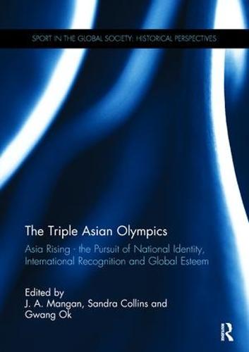 The Triple Asian Olympics - Asia Rising: The Pursuit of National Identity, International Recognition and Global Esteem - Sport in the Global Society - Historical perspectives (Paperback)