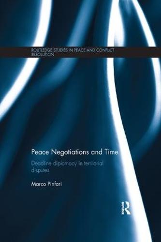 Peace Negotiations and Time: Deadline Diplomacy in Territorial Disputes - Routledge Studies in Peace and Conflict Resolution (Paperback)
