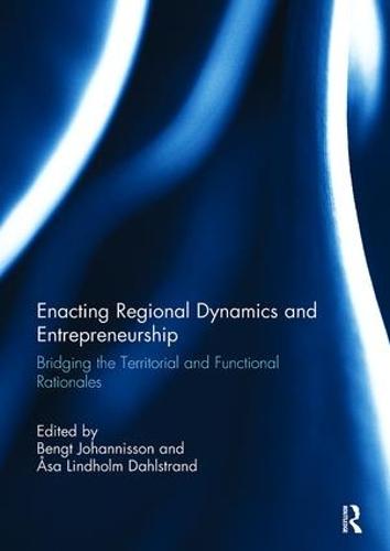 Enacting Regional Dynamics and Entrepreneurship: Bridging the Territorial and Functional Rationales (Paperback)