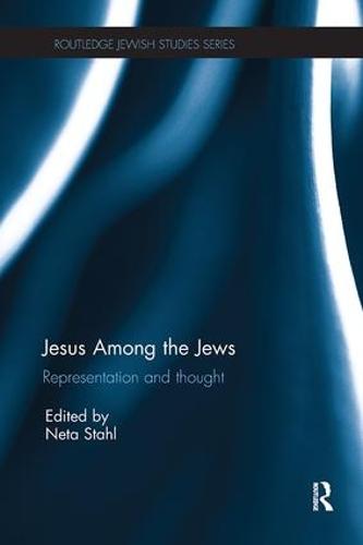 Jesus among the Jews: Representation and Thought - Routledge Jewish Studies Series (Paperback)