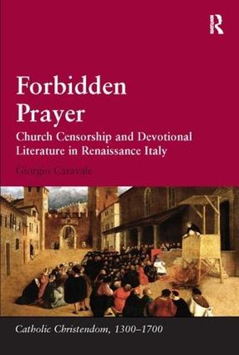 Forbidden Prayer: Church Censorship and Devotional Literature in Renaissance Italy - Catholic Christendom, 1300-1700 (Paperback)