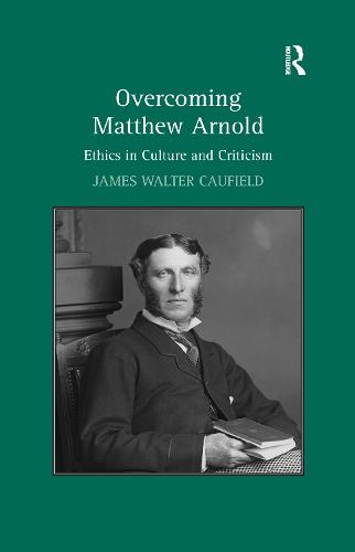 Overcoming Matthew Arnold: Ethics in Culture and Criticism (Paperback)