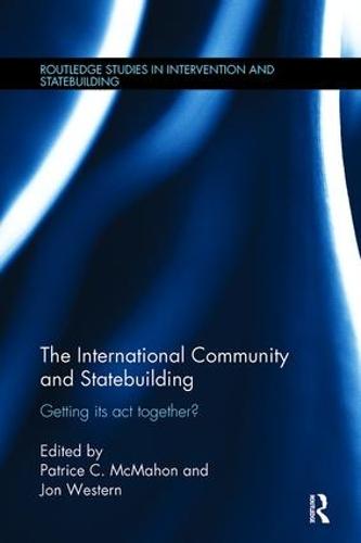 The International Community and Statebuilding: Getting Its Act Together? - Routledge Studies in Intervention and Statebuilding (Paperback)