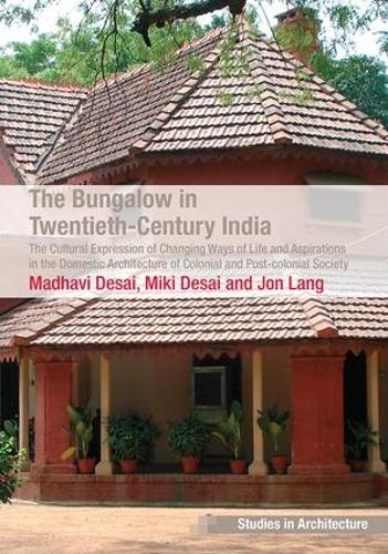 The Bungalow in Twentieth-Century India: The Cultural Expression of Changing Ways of Life and Aspirations in the Domestic Architecture of Colonial and Post-colonial Society - Ashgate Studies in Architecture (Paperback)