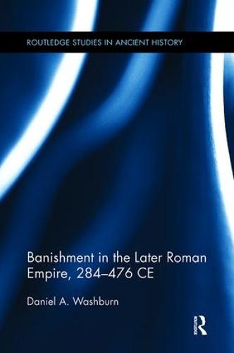 Banishment in the Later Roman Empire, 284-476 CE - Routledge Studies in Ancient History (Paperback)