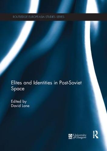 Elites and Identities in Post-Soviet Space - Routledge Europe-Asia Studies (Paperback)