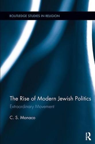 The Rise of Modern Jewish Politics: Extraordinary Movement - Routledge Studies in Religion (Paperback)