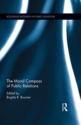 The Moral Compass of Public Relations - Routledge Research in Public Relations (Hardback)