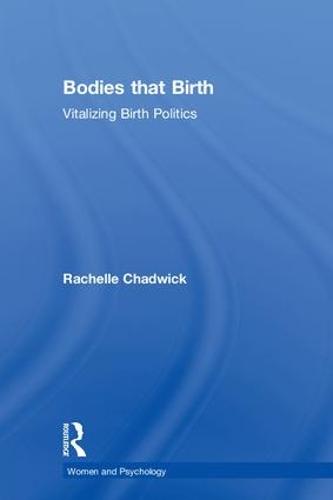 Bodies that Birth: Vitalizing Birth Politics - Women and Psychology (Hardback)
