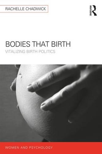 Bodies that Birth: Vitalizing Birth Politics - Women and Psychology (Paperback)