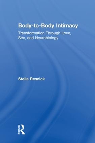 Body-to-Body Intimacy: Transformation Through Love, Sex, and Neurobiology (Hardback)