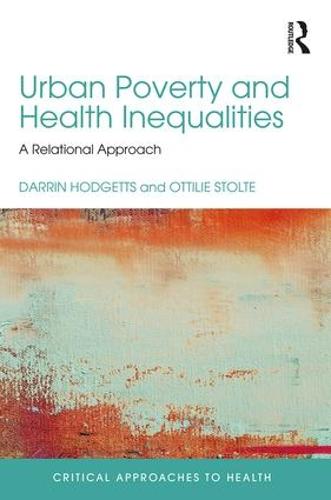 Urban Poverty and Health Inequalities: A Relational Approach - Critical Approaches to Health (Hardback)