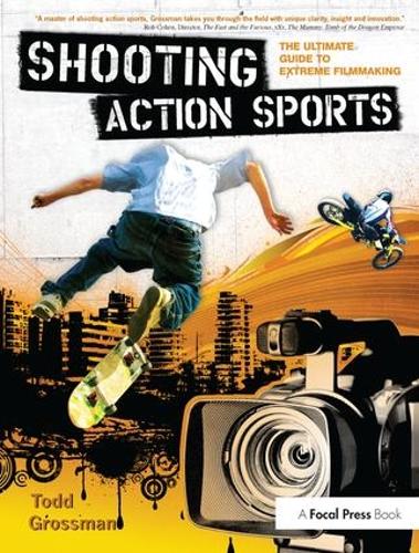 Shooting Action Sports: The Ultimate Guide to Extreme Filmmaking (Hardback)
