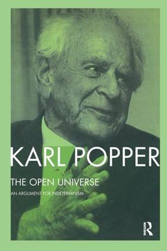 The Open Universe: An Argument for Indeterminism From the Postscript to The Logic of Scientific Discovery (Hardback)