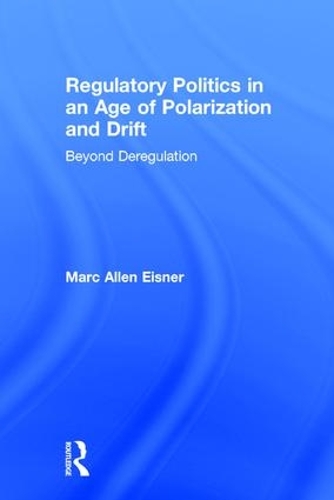 Regulatory Politics in an Age of Polarization and Drift: Beyond Deregulation (Hardback)