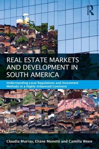 Real Estate and Urban Development in South America: Understanding Local Regulations and Investment Methods in a Highly Urbanised Continent - Routledge International Real Estate Markets Series (Paperback)