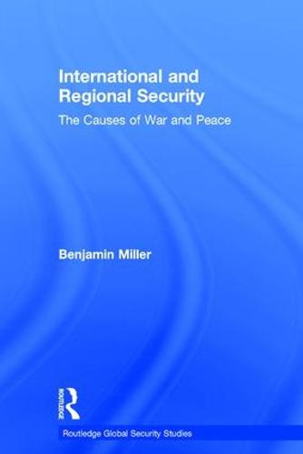 International and Regional Security: The Causes of War and Peace - Routledge Global Security Studies (Hardback)