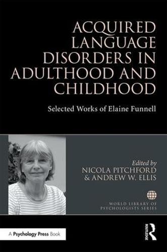 Acquired Language Disorders in Adulthood and Childhood: Selected Works of Elaine Funnell - World Library of Psychologists (Hardback)