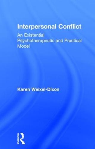 Interpersonal Conflict: An Existential Psychotherapeutic and Practical Model (Hardback)